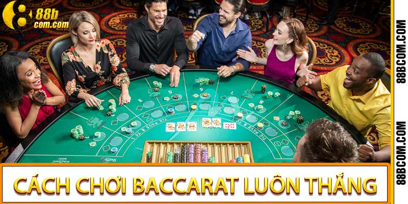 Cách chơi Baccarat luôn thắng
