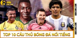 Top 10 cầu thủ bóng đá nổi tiếng